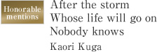 Honorable mentions After the storm Whose life will go on Nobody knows Kaori Kuga